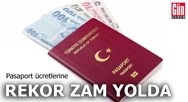 Pasaport ücretlerine rekor zam yolda