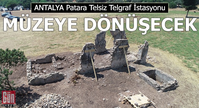Patara Telsiz Telgraf İstasyonu müzeye dönüşecek