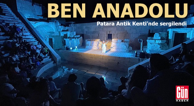 Patara da  Ben Anadolu  oyunu sahnelendi