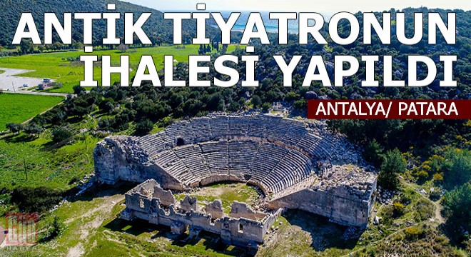 Patara da antik tiyatronun ihalesi yapıldı