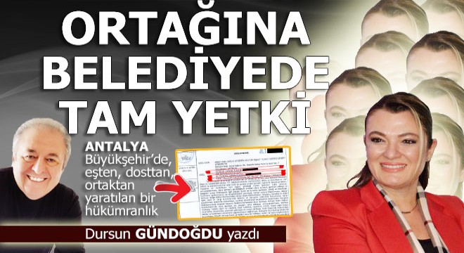 Patroniçenin ortağına belediyede tam yetki...