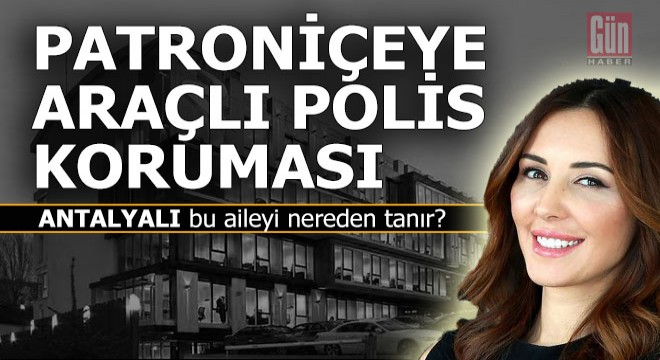 Patroniçeye devletin resmi aracıyla polis tahsis etmişler...