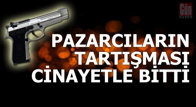 Pazarcıların tartışması cinayetle bitti