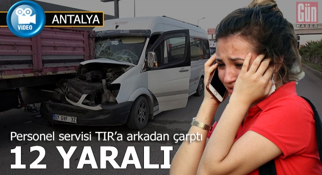 Personel servisinin TIR'a çarpma anı; 12 yaralı