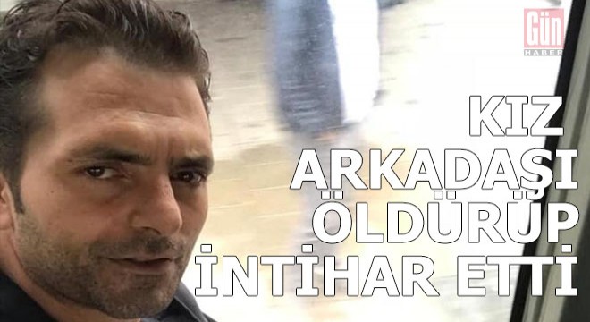 Polis memuru olan erkek arkadaşını öldürüp intihar etti