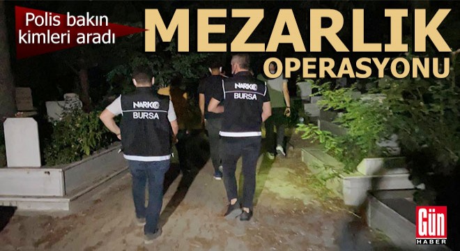 Polis mezarlıkta bakın kimleri aradı?