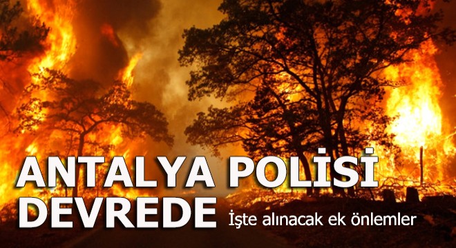 Polis, yangınla mücadele için ormanla işbirliği yapacak