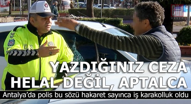 Polise,  Yazdığınız ceza helal değil  dedi tartışma karakolda bitti