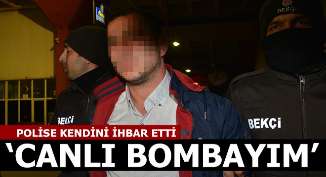 Polisi arayıp 'canlı bombayım' dedi