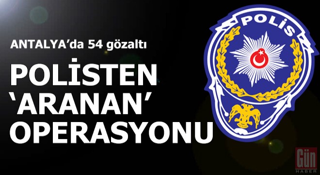 Polisten 'Aranan' operasyonu: 54 gözaltı