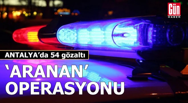 Polisten 'aranan' operasyonu: 54 gözaltı