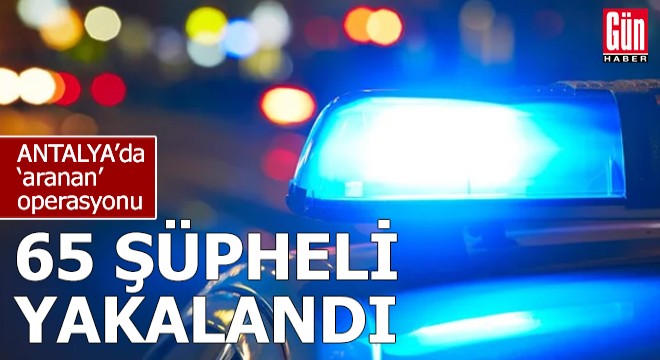 Polisten 'aranan' operasyonu; 65 gözaltı