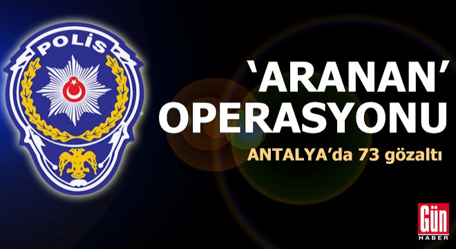 Polisten 'aranan' operasyonu; 73 gözaltı