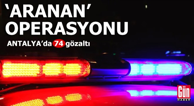 Polisten 'aranan' operasyonu: 74 gözaltı