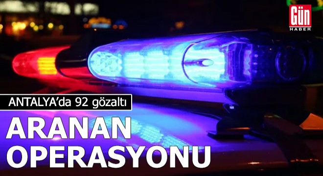 Polisten 'aranan' operasyonu; 92 gözaltı