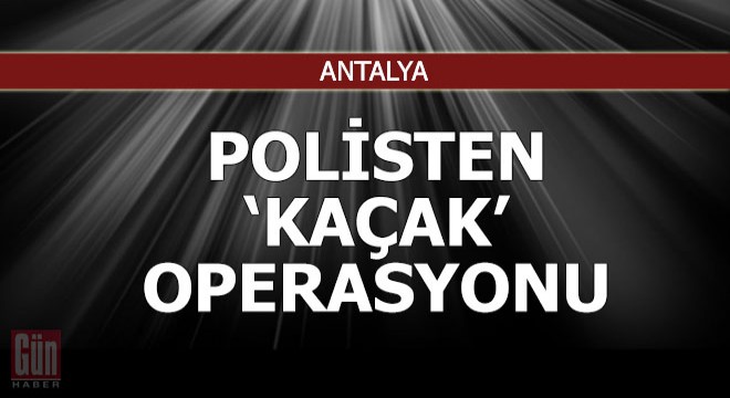 Polisten 'kaçak' operasyonu