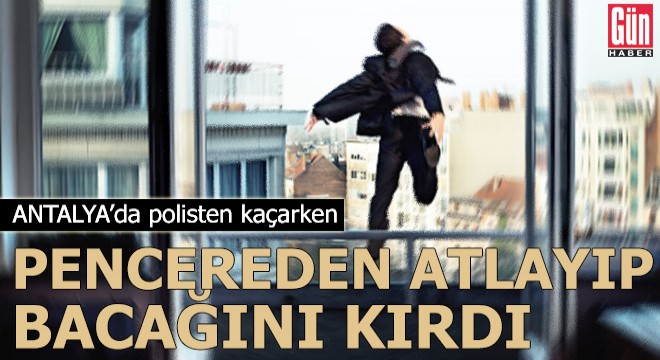 Polisten kaçarken pencereden atlayıp bacağını kırdı