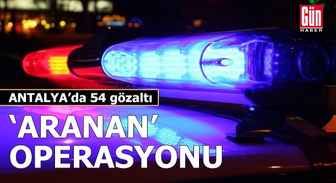 Polisten  aranan  operasyonu: 54 gözaltı