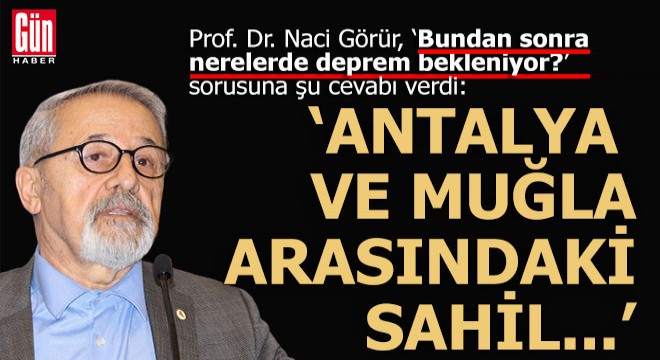 Prof. Dr. Görür deprem beklenen yerleri sıraladı