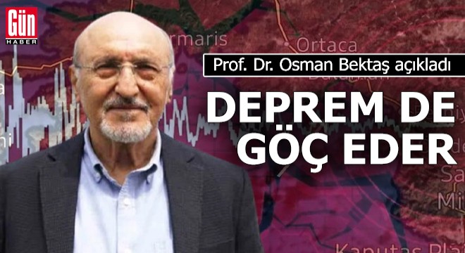 Prof. Dr. Osman Bektaş açıkladı: Deprem de göç eder