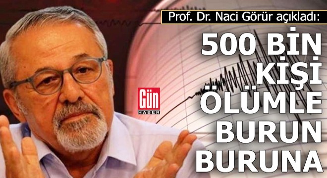 Prof. Dr. Naci Görür: İstanbul da 500 bin kişi ölümle burun buruna