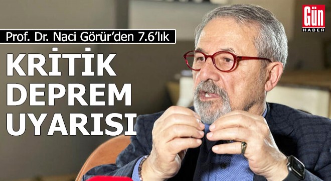 Prof. Dr. Naci Görür den 7.6 lık kritik deprem uyarısı