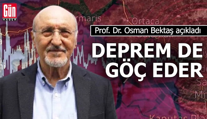 Prof. Dr. Osman Bektaş açıkladı: Deprem de göç eder