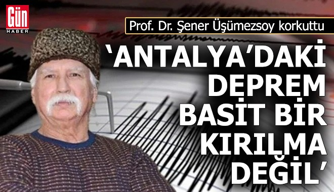 Prof. Dr. Üşümezsoy: 'Antalya’daki deprem basit bir kırılma değil'