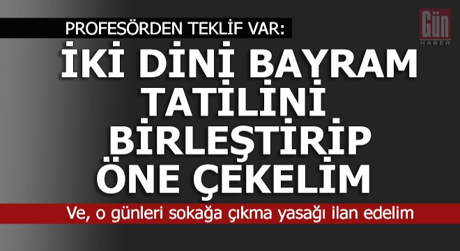 Profesör; iki dini bayram tatilini birleştirip sokağa çıkmayalım