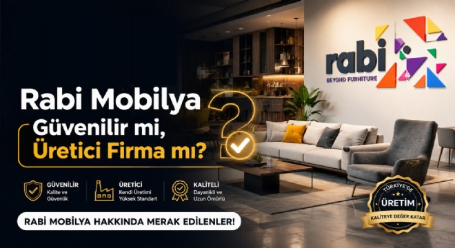 Rabi Mobilya Güvenilir mi, Üretici Firma mı?