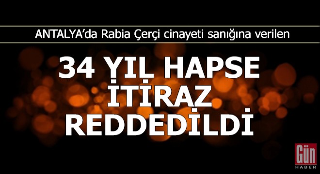 Rabia Çerçi cinayeti sanığına verilen 34 yıl hapse itiraz reddedildi