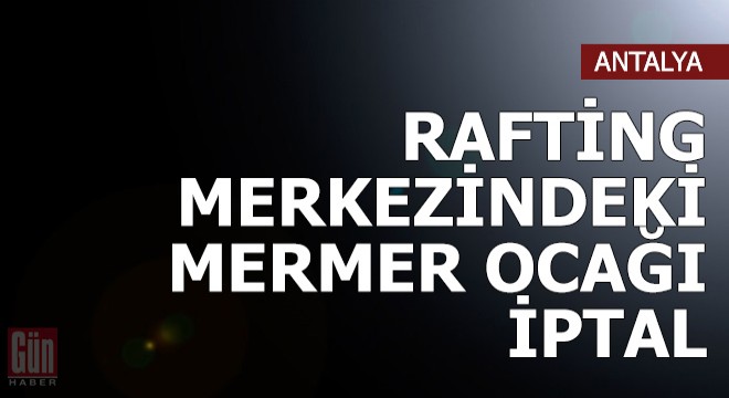Rafting merkezindeki mermer ocağı iptal