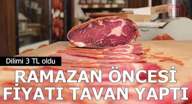 Ramazan öncesi pastırmanın fiyatı tavan yaptı