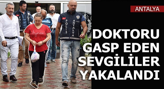 Randevu alıp, doktoru gasp eden sevgililer yakalandı