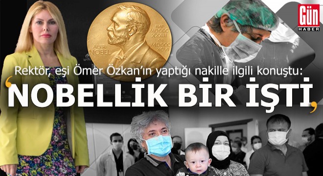 Rektör Özkan, eşi Ömer Özkan ın yaptığı nakille ilgili konuştu: yaptığı nobellik bir işti...