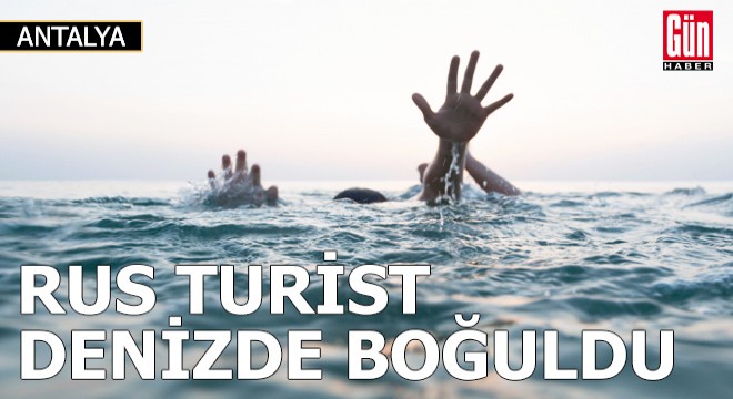 Rus turist Antalya da denizde boğuldu