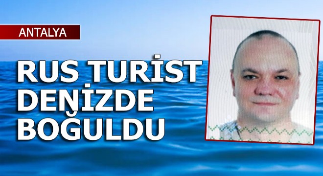 Rus turist denizde boğuldu