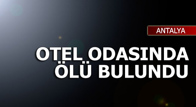 Rus turist, otel odasında ölü bulundu