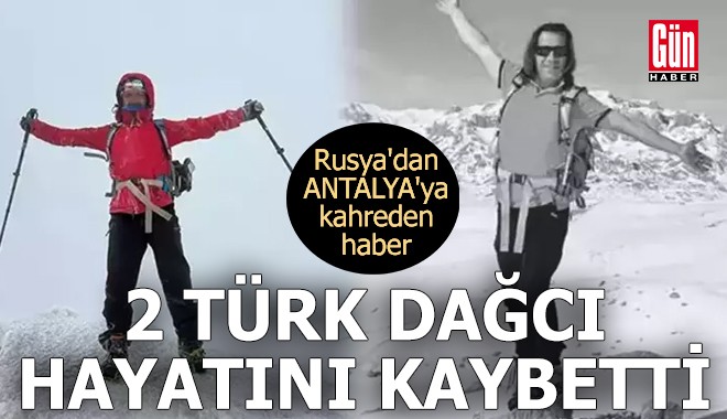 Rusya'dan Antalya'ya kahreden haber: 2 Türk dağcı hayatını kaybetti