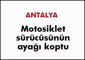 Antalya'da motosiklet sürücüsünün ayağı koptu