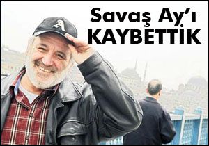 Savaş Ay yaşamını yitirdi