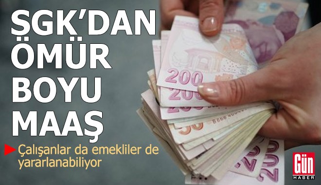 SGK'dan ömür boyu maaş: Çalışanlar da emekliler de yararlanabiliyor