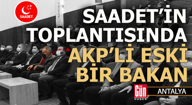 Saadet Partisi'nin Antalya'daki toplantısında eski bir AKP'li bakan...