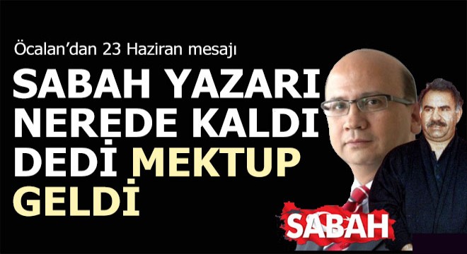 Sabah çağrı yaptı Öcalan'ın mektubu geldi