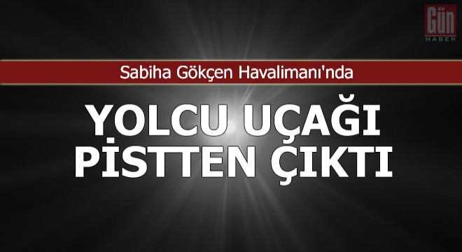 Sabiha Gökçen'de uçak pistten çıktı