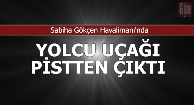 Sabiha Gökçen de uçak pistten çıktı