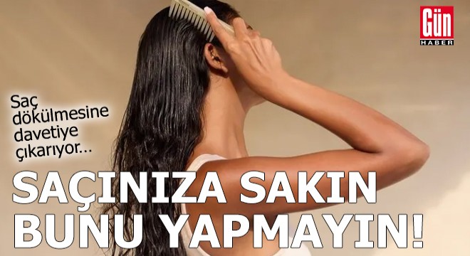 Saçınıza sakın bunu yapmayın!