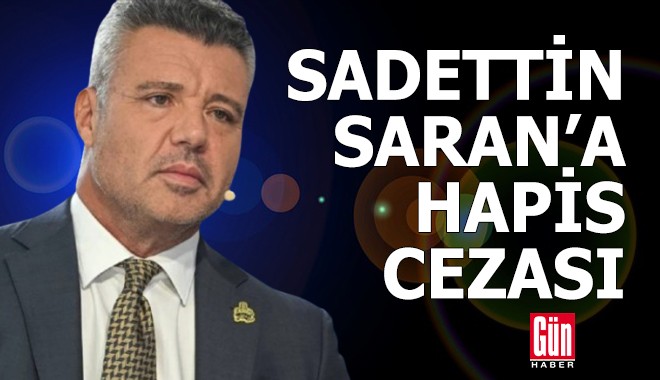Sadettin Saran'a 2 yıl 6 ay hapis cezası!