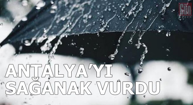 Sağanak yağış ve dolu Antalya'yı vurdu