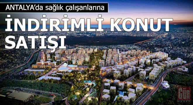 Sağlık çalışanlarına Antalya’da indirimli konut satışı